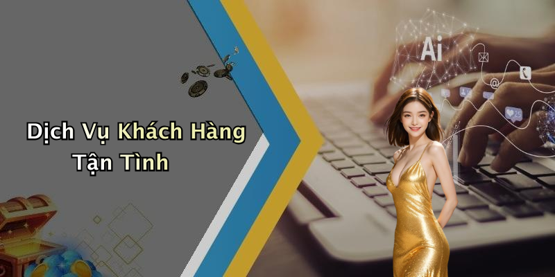 Dịch Vụ Khách Hàng Tận Tình