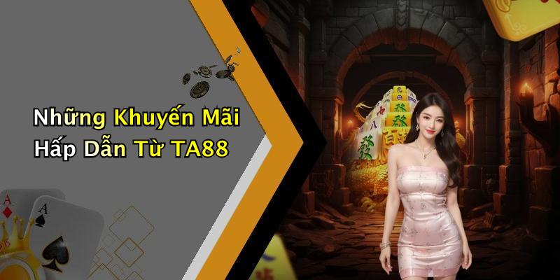 Những Khuyến Mãi Hấp Dẫn Từ TA88