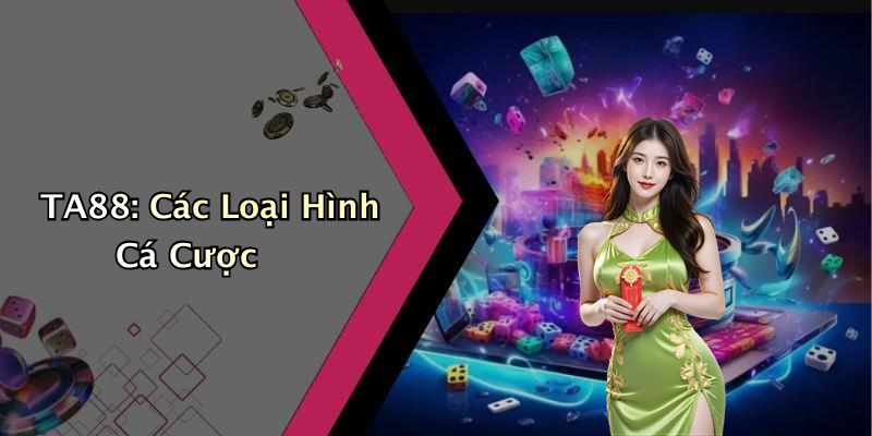 TA88: Các Loại Hình Cá Cược