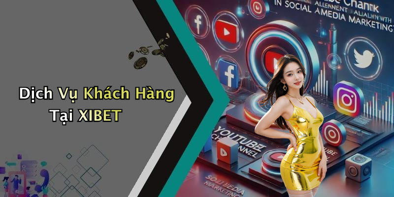 Dịch Vụ Khách Hàng Tại XIBET