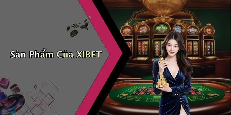 Sản Phẩm Của XIBET