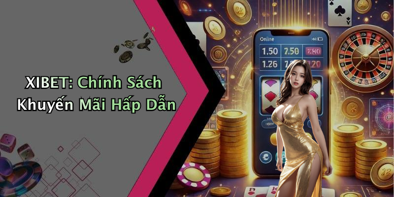 XIBET: Chính Sách Khuyến Mãi Hấp Dẫn