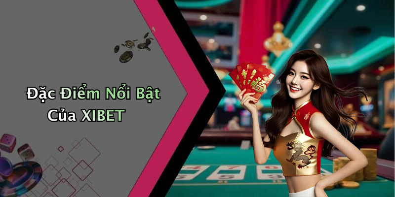 Đặc Điểm Nổi Bật Của XIBET