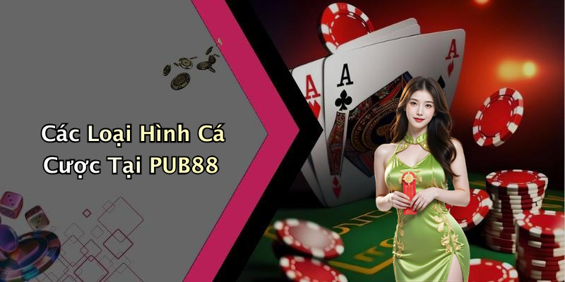 Các Loại Hình Cá Cược Tại PUB88