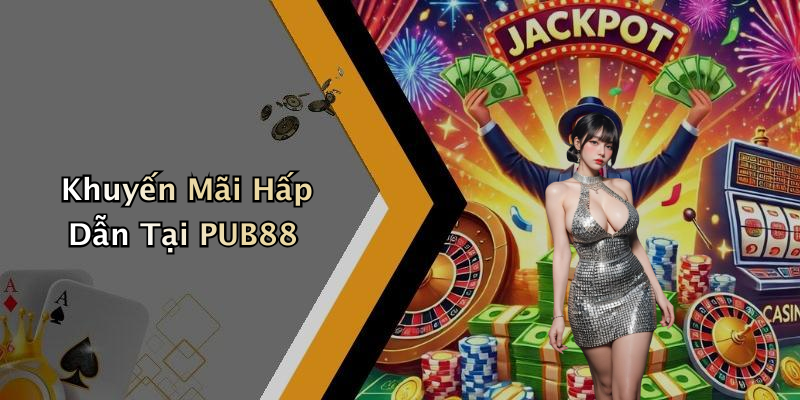Khuyến Mãi Hấp Dẫn Tại PUB88