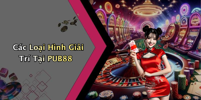 Các Loại Hình Giải Trí Tại PUB88