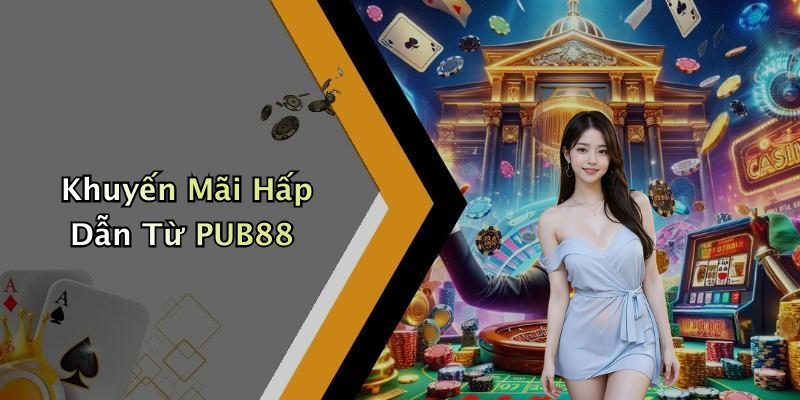 Khuyến Mãi Hấp Dẫn Từ PUB88