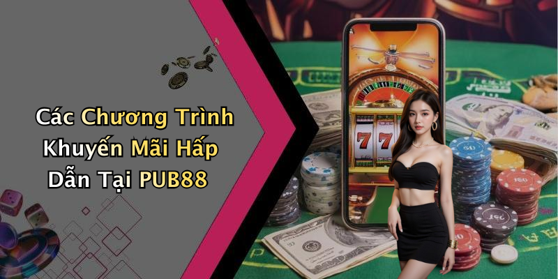 Các Chương Trình Khuyến Mãi Hấp Dẫn Tại PUB88