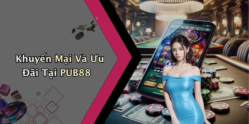 Khuyến Mại Và Ưu Đãi Tại PUB88