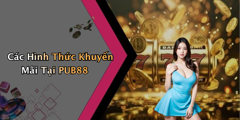 Các Hình Thức Khuyến Mãi Tại PUB88
