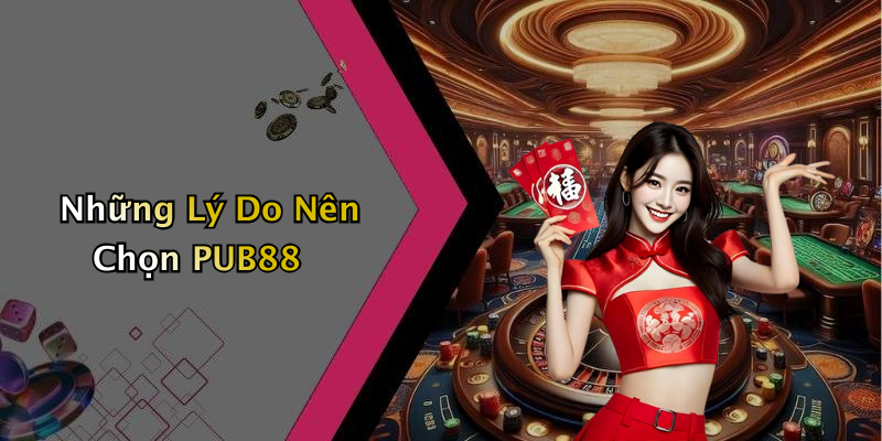 Những Lý Do Nên Chọn PUB88