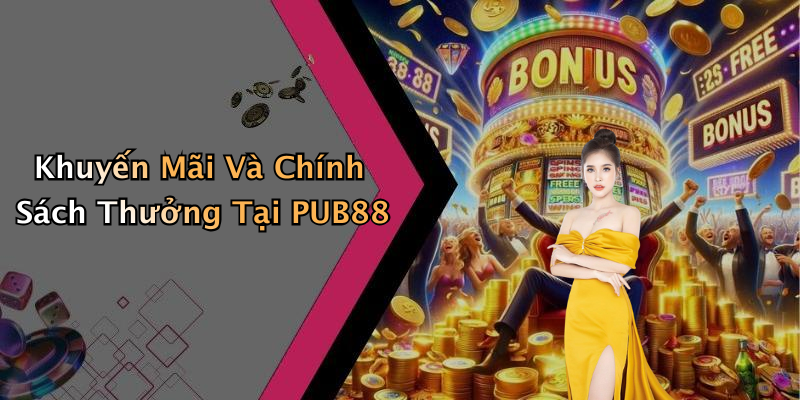 Khuyến Mãi Và Chính Sách Thưởng Tại PUB88