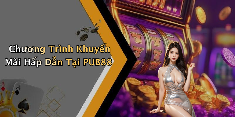 Chương Trình Khuyến Mãi Hấp Dẫn Tại PUB88