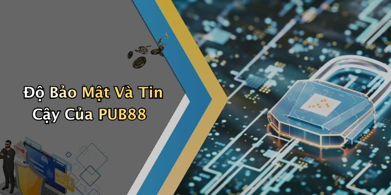 Độ Bảo Mật Và Tin Cậy Của PUB88
