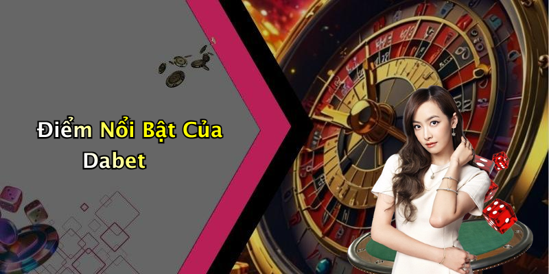Điểm Nổi Bật Của Dabet