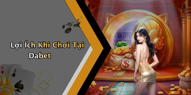 Lợi Ích Khi Chơi Tại Dabet