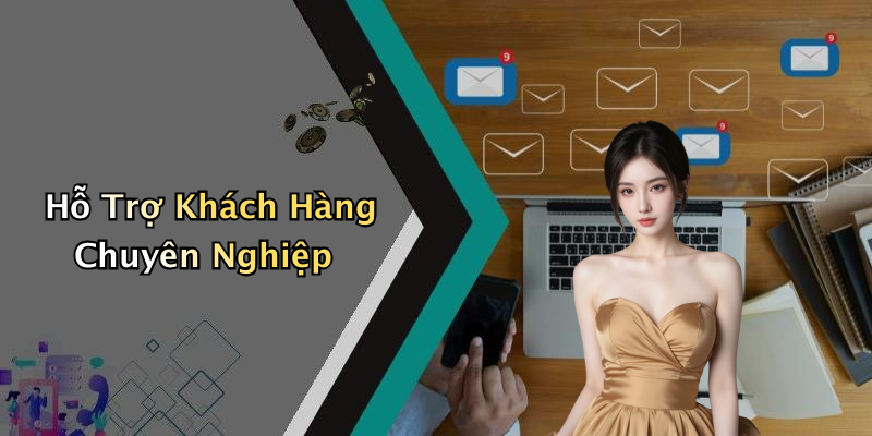 Hỗ Trợ Khách Hàng Chuyên Nghiệp