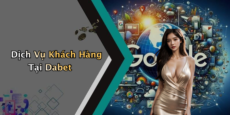 Dịch Vụ Khách Hàng Tại Dabet