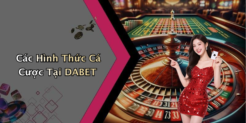 Các Hình Thức Cá Cược Tại DABET