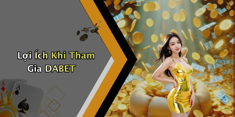 Lợi Ích Khi Tham Gia DABET