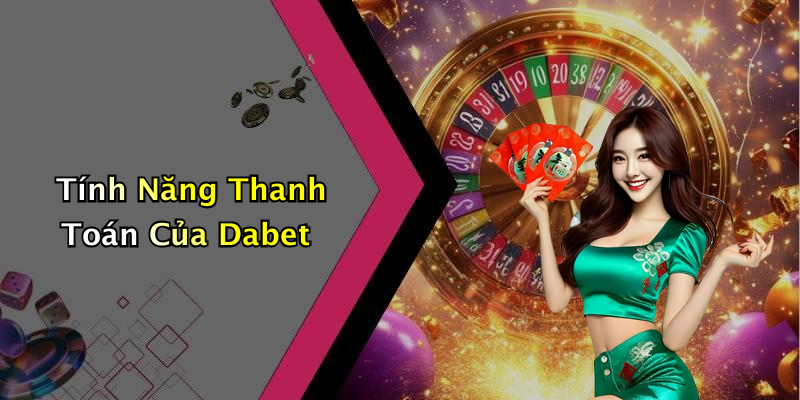 Tính Năng Thanh Toán Của Dabet