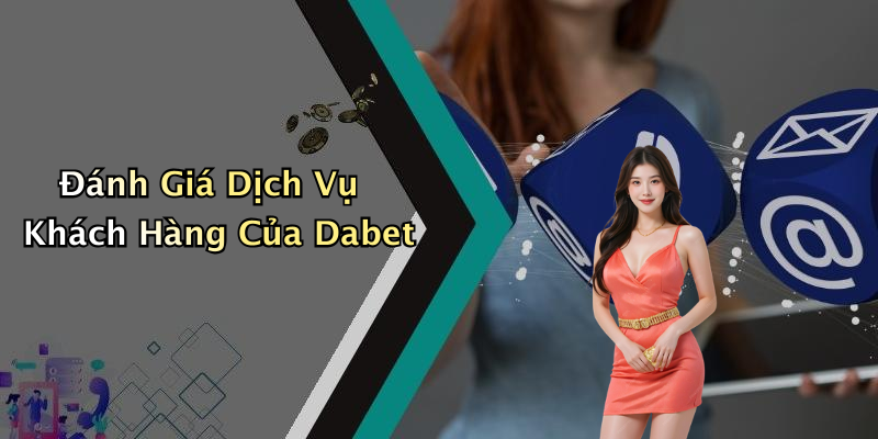 Đánh Giá Dịch Vụ Khách Hàng Của Dabet