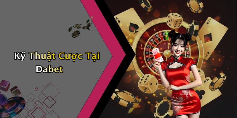 Kỹ Thuật Cược Tại Dabet