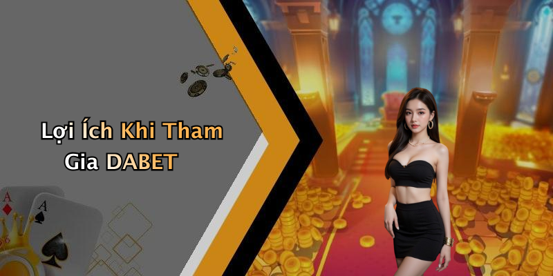 Lợi Ích Khi Tham Gia DABET
