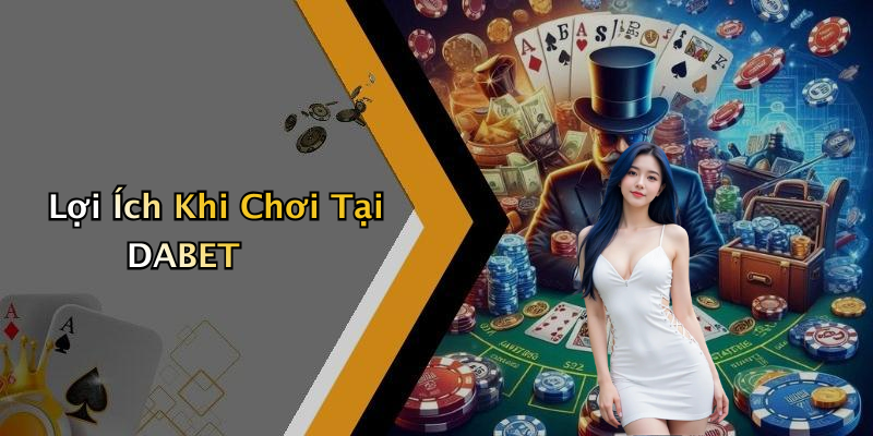 Lợi Ích Khi Chơi Tại DABET