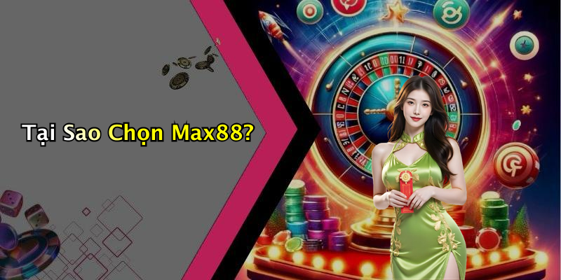 Tại Sao Chọn Max88?