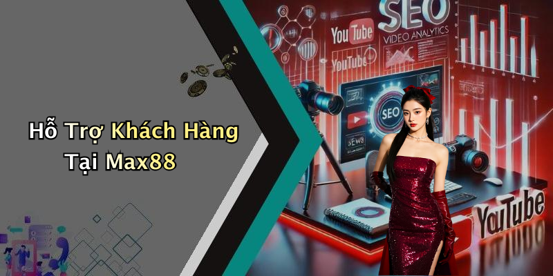 Hỗ Trợ Khách Hàng Tại Max88
