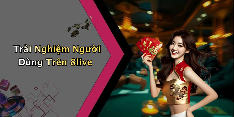 Trải Nghiệm Người Dùng Trên 8live