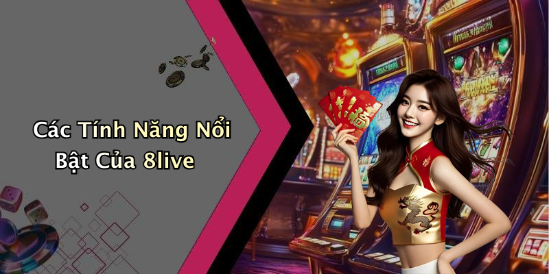 Các Tính Năng Nổi Bật Của 8live