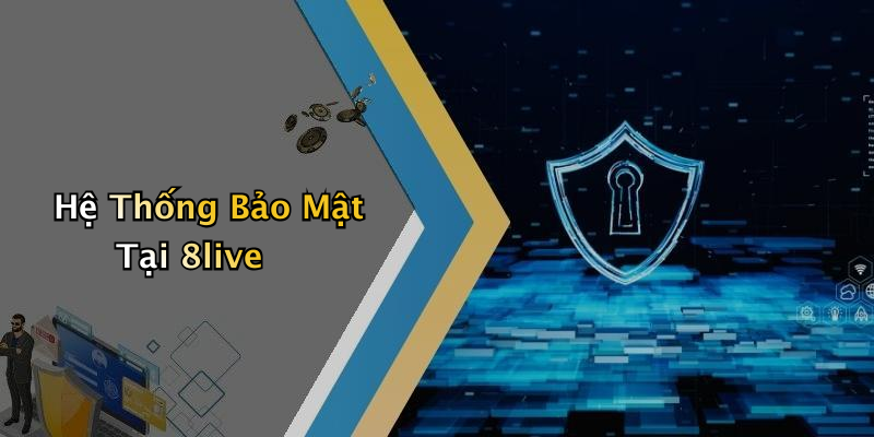 Hệ Thống Bảo Mật Tại 8live