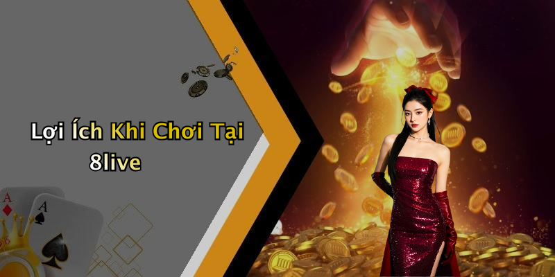 Lợi Ích Khi Chơi Tại 8live