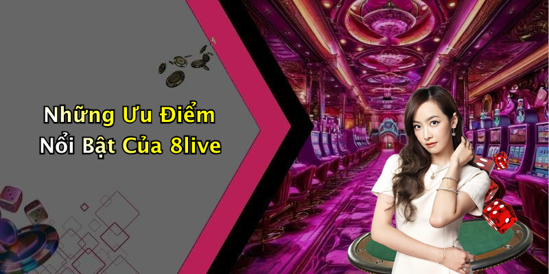 Những Ưu Điểm Nổi Bật Của 8live