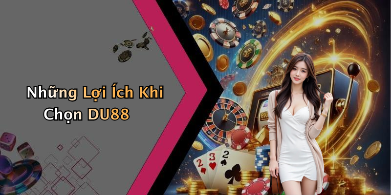 Những Lợi Ích Khi Chọn DU88