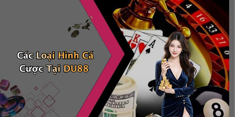 Các Loại Hình Cá Cược Tại DU88