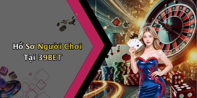 Hồ Sơ Người Chơi Tại 39BET