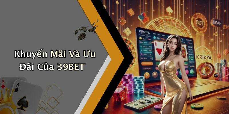Khuyến Mãi Và Ưu Đãi Của 39BET