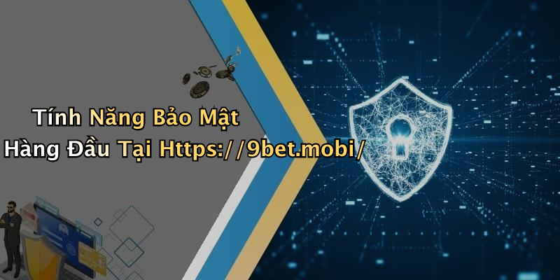 Tính Năng Bảo Mật Hàng Đầu Tại Https://9bet.mobi/