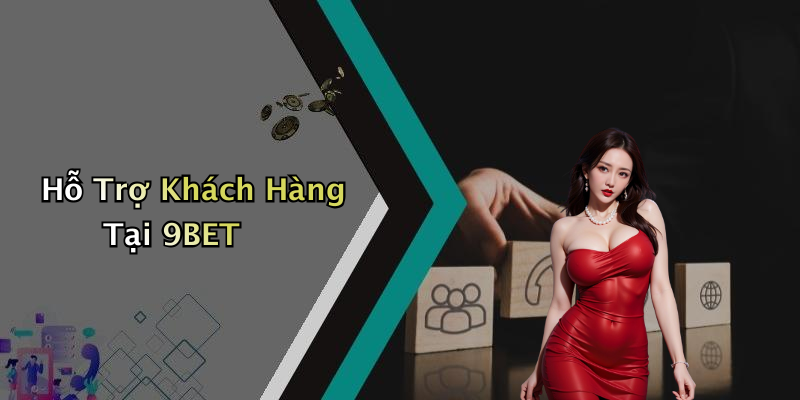 Hỗ Trợ Khách Hàng Tại 9BET