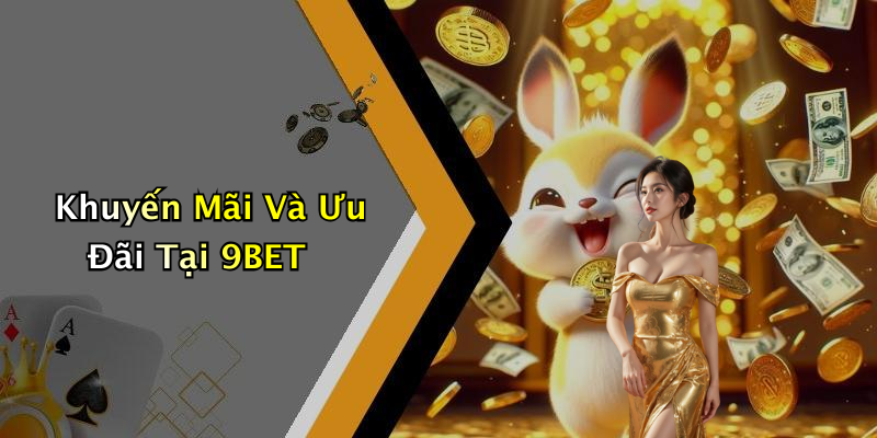 Khuyến Mãi Và Ưu Đãi Tại 9BET