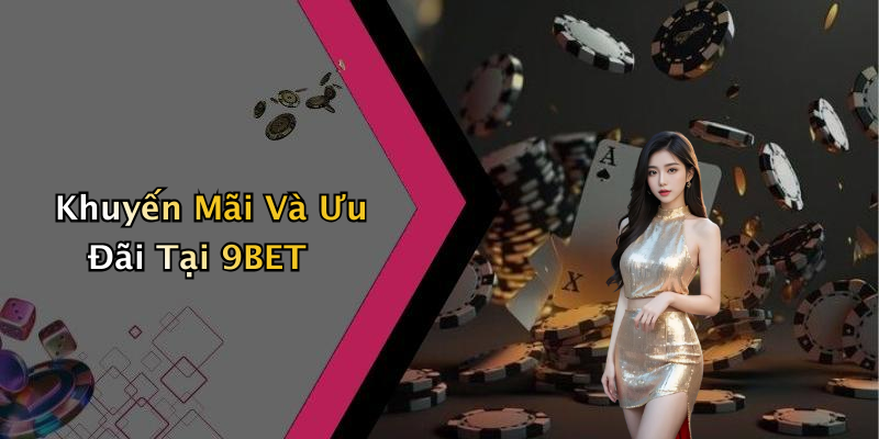 Khuyến Mãi Và Ưu Đãi Tại 9BET