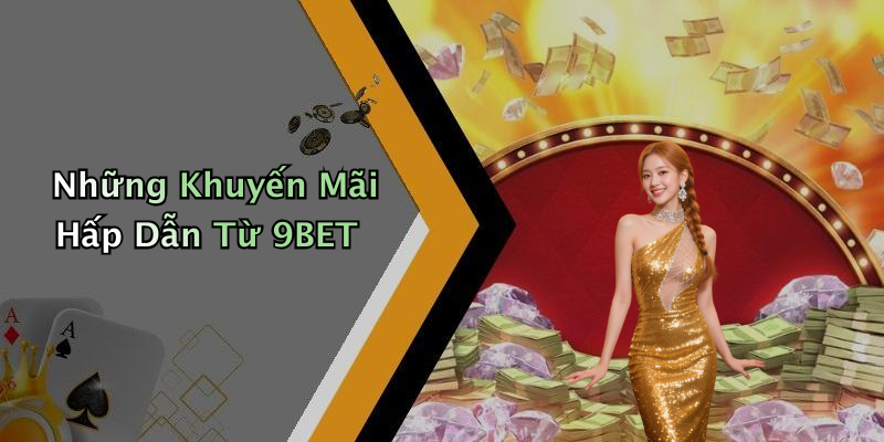 Những Khuyến Mãi Hấp Dẫn Từ 9BET