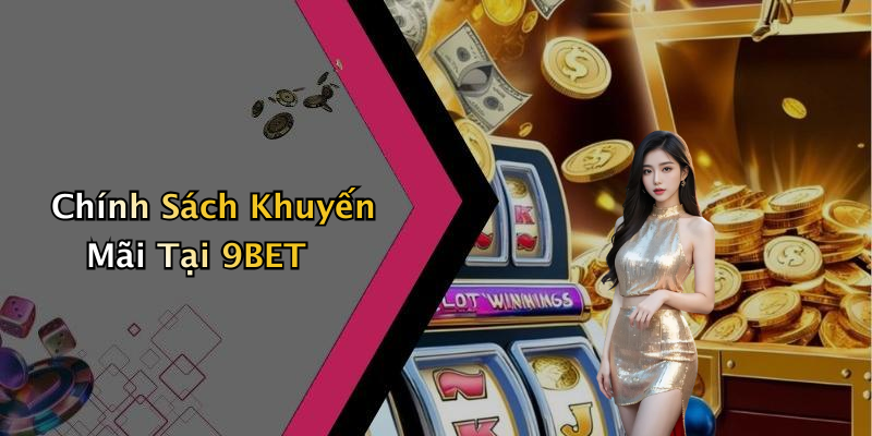Chính Sách Khuyến Mãi Tại 9BET