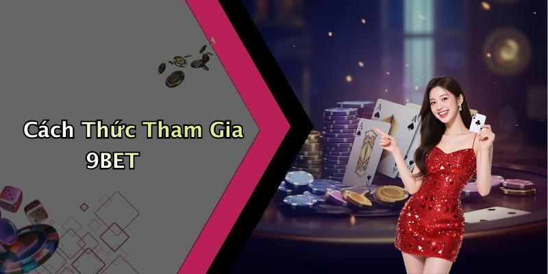 Cách Thức Tham Gia 9BET