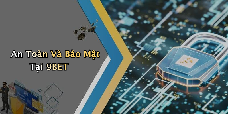 An Toàn Và Bảo Mật Tại 9BET