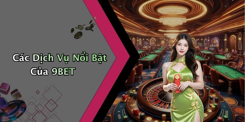 Các Dịch Vụ Nổi Bật Của 9BET