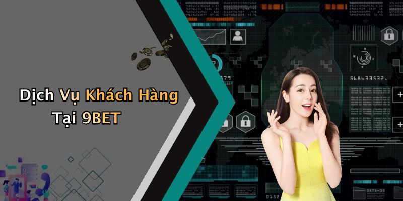 Dịch Vụ Khách Hàng Tại 9BET